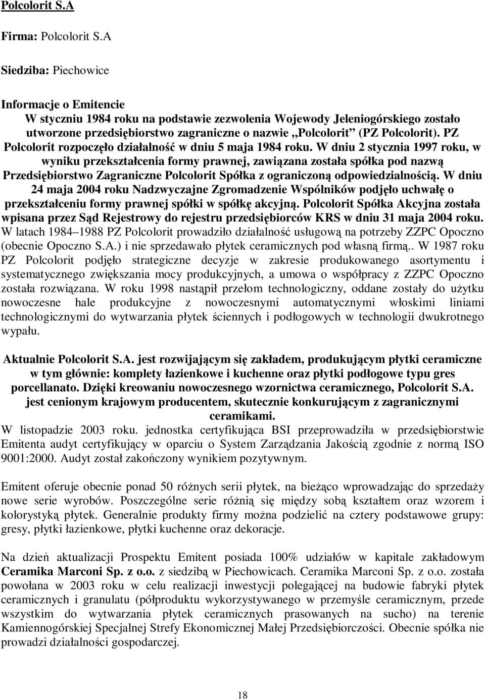 PZ Polcolorit rozpoczęło działalnoś ć w dniu 5 maja 1984 roku.