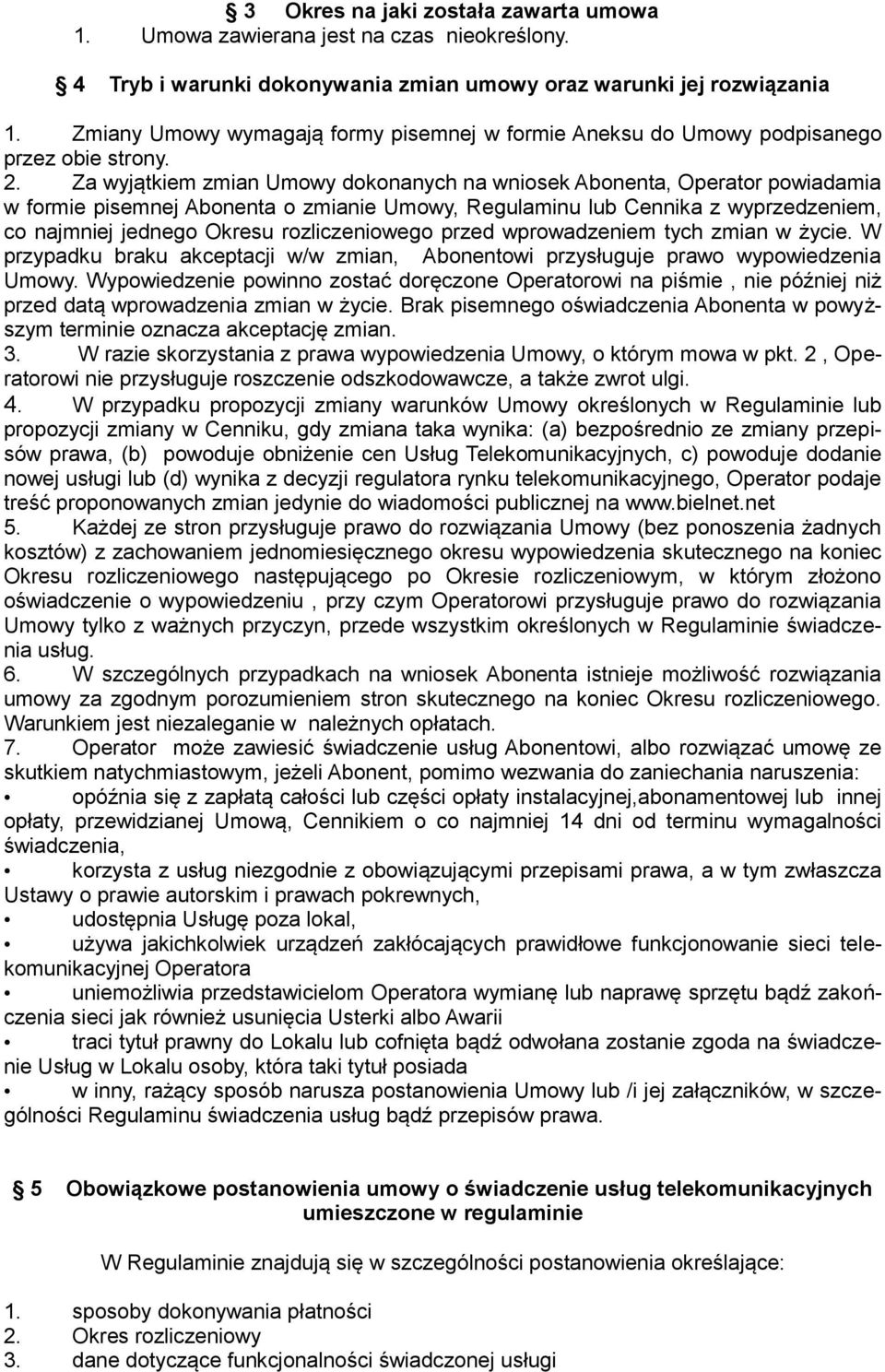 Za wyjątkiem zmian Umowy dokonanych na wniosek a, Operator powiadamia w formie pisemnej a o zmianie Umowy, Regulaminu lub Cennika z wyprzedzeniem, co najmniej jednego Okresu rozliczeniowego przed