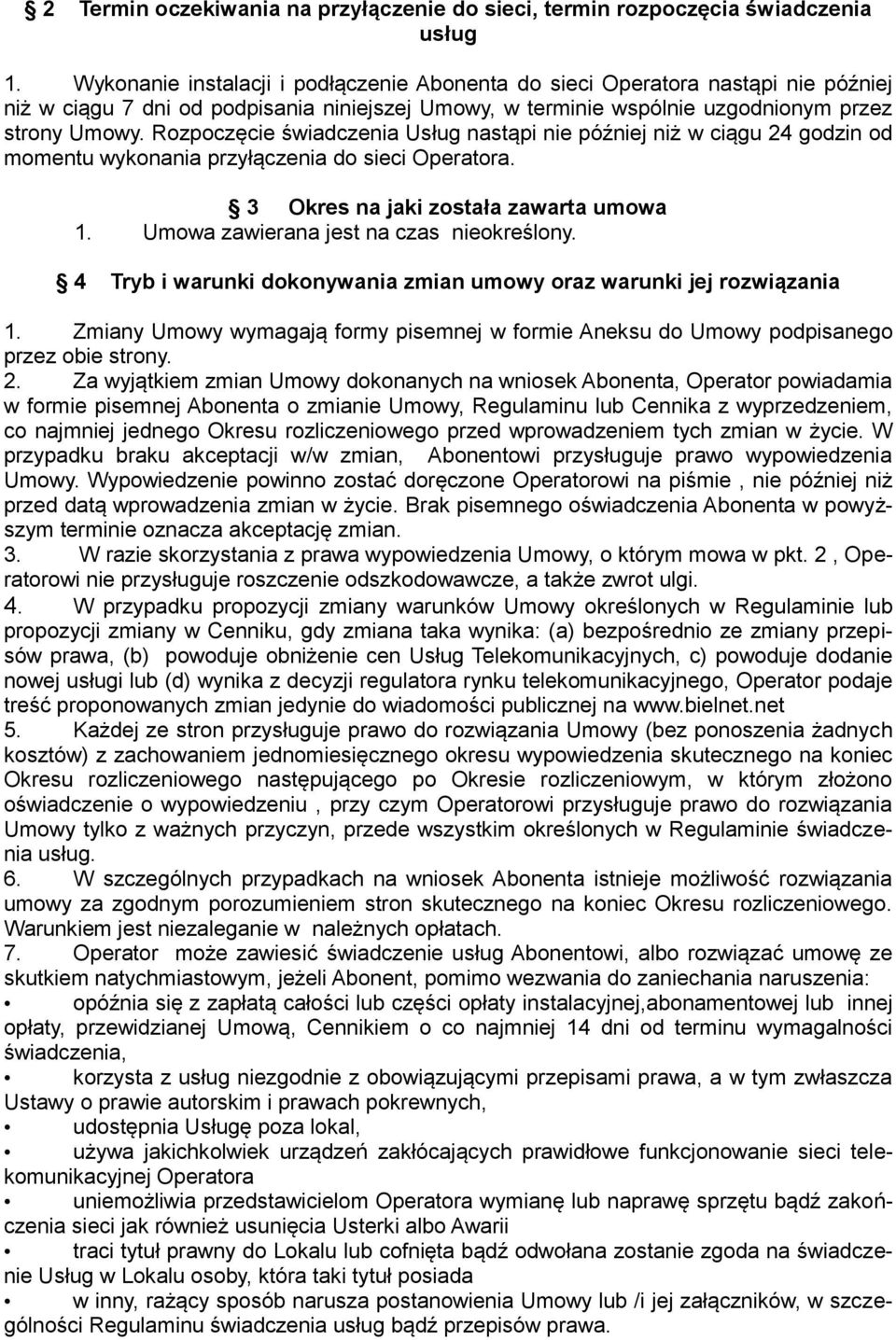 Rozpoczęcie świadczenia Usług nastąpi nie później niż w ciągu 24 godzin od momentu wykonania przyłączenia do sieci Operatora. 3 Okres na jaki została zawarta umowa 1.