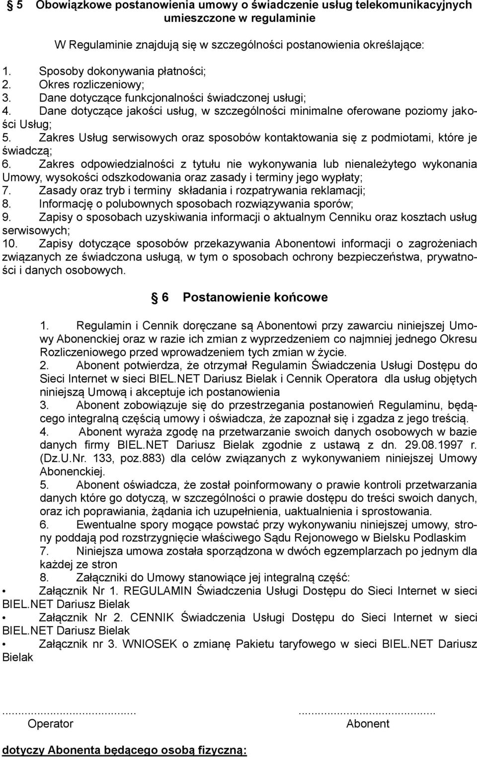 Dane dotyczące jakości usług, w szczególności minimalne oferowane poziomy jakości Usług; 5. Zakres Usług serwisowych oraz sposobów kontaktowania się z podmiotami, które je świadczą; 6.