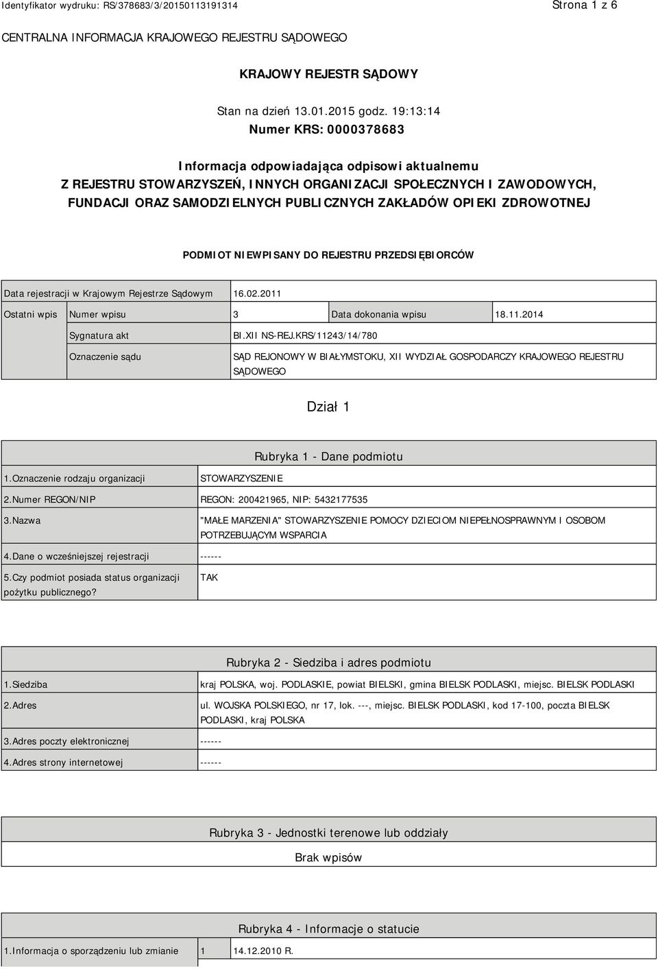 OPIEKI ZDROWOTNEJ PODMIOT NIEWPISANY DO REJESTRU PRZEDSIĘBIORCÓW Data rejestracji w Krajowym Rejestrze Sądowym 16.02.2011 Ostatni wpis Numer wpisu 3 Data dokonania wpisu 18.11.2014 Sygnatura akt Oznaczenie sądu BI.
