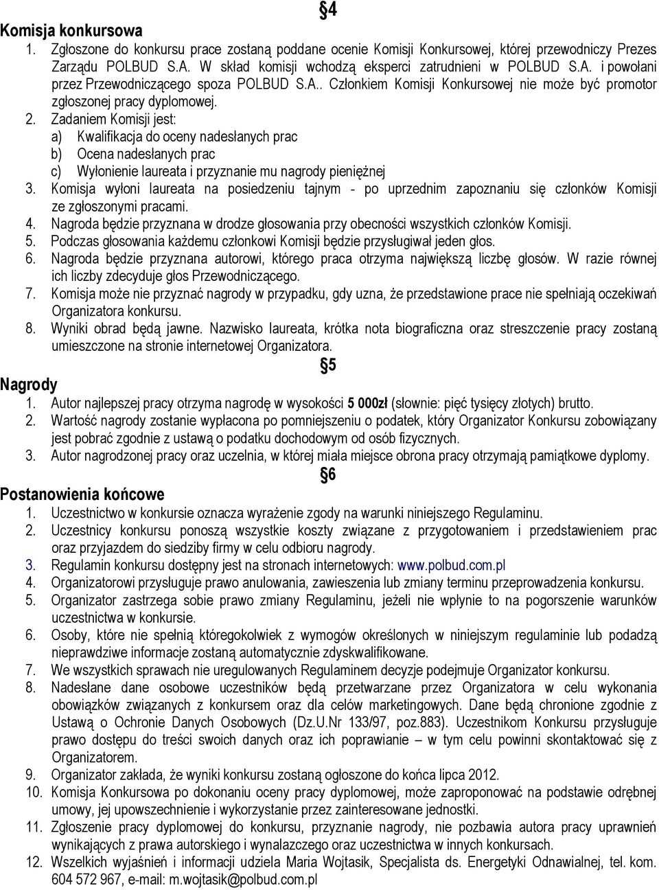 Zadaniem Komisji jest: a) Kwalifikacja do oceny nadesłanych prac b) Ocena nadesłanych prac c) Wyłonienie laureata i przyznanie mu nagrody pieniężnej 3.