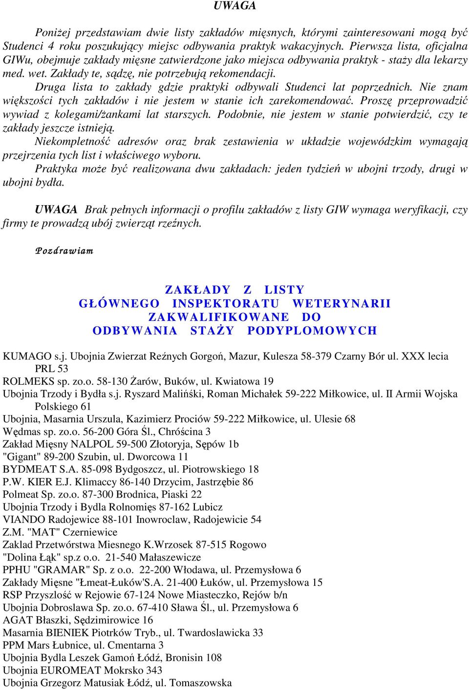 Druga lista to zakłady gdzie praktyki odbywali Studenci lat poprzednich. Nie znam większości tych zakładów i nie jestem w stanie ich zarekomendować.