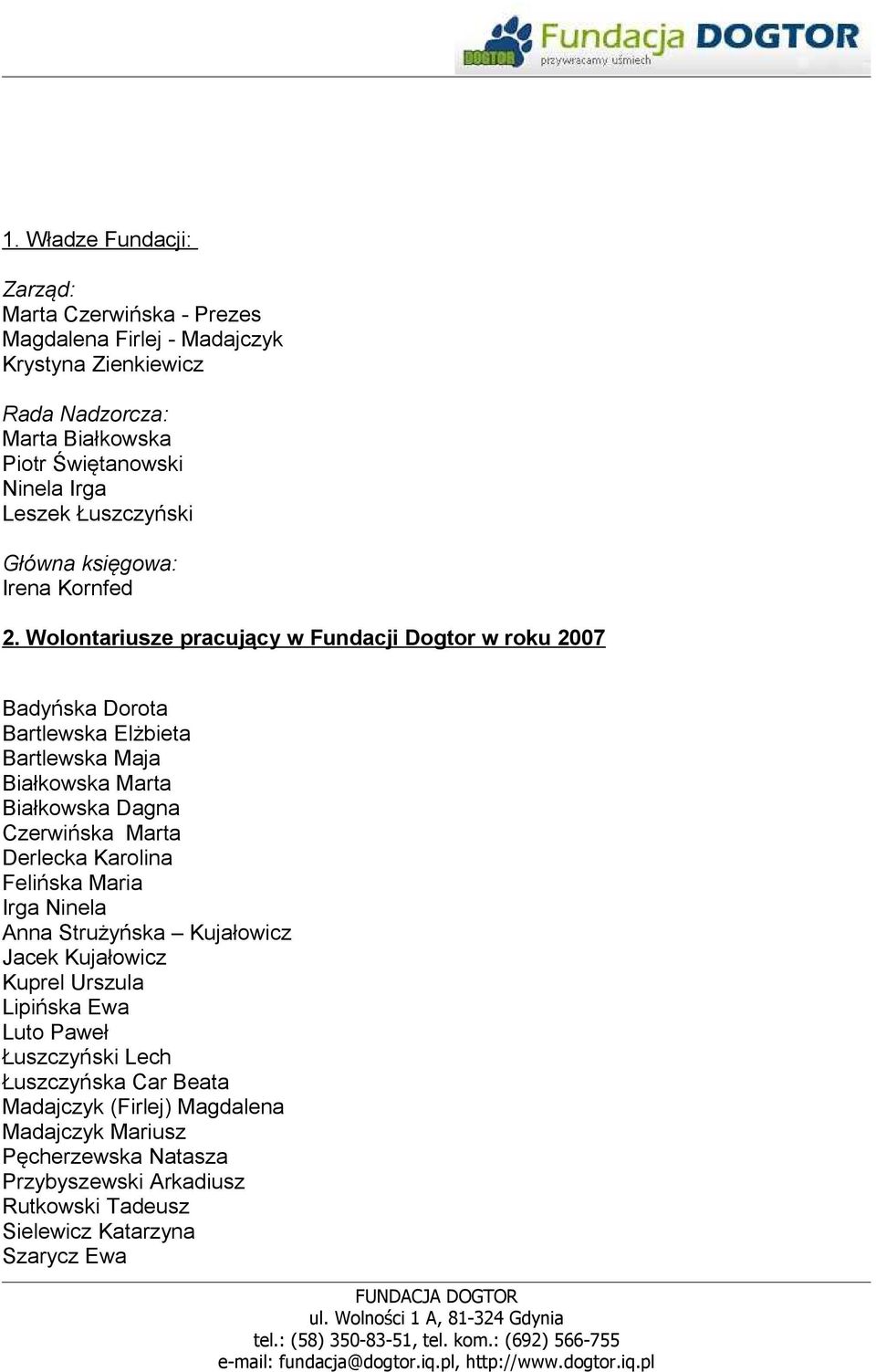 Wolontariusze pracujący w Fundacji Dogtor w roku 2007 Badyńska Dorota Bartlewska Elżbieta Bartlewska Maja Białkowska Marta Białkowska Dagna Czerwińska Marta Derlecka