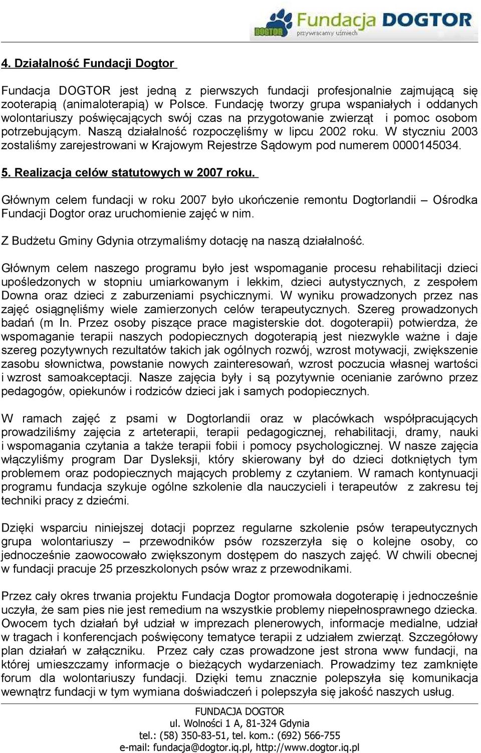 W styczniu 2003 zostaliśmy zarejestrowani w Krajowym Rejestrze Sądowym pod numerem 0000145034. 5. Realizacja celów statutowych w 2007 roku.