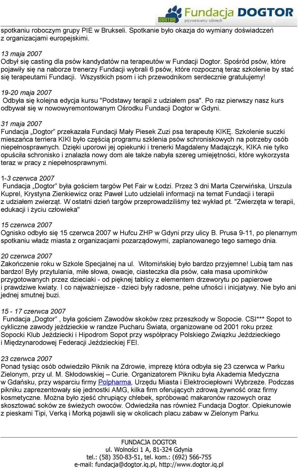 Wszystkich psom i ich przewodnikom serdecznie gratulujemy! 19-20 maja 2007 Odbyła się kolejna edycja kursu "Podstawy terapii z udziałem psa".