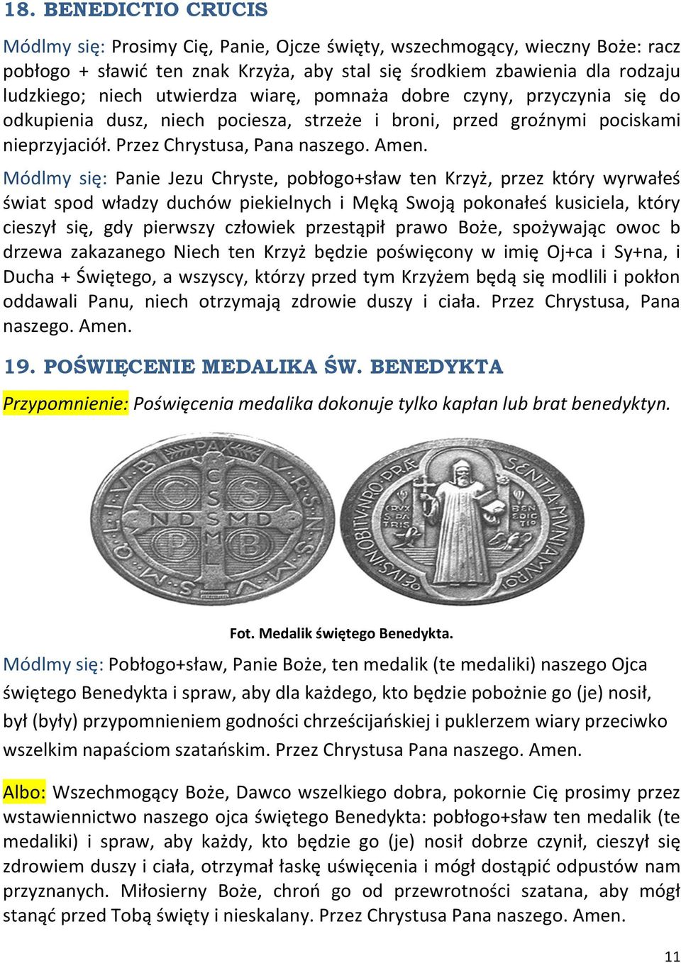 Módlmy się: Panie Jezu Chryste, pobłogo+sław ten Krzyż, przez który wyrwałeś świat spod władzy duchów piekielnych i Męką Swoją pokonałeś kusiciela, który cieszył się, gdy pierwszy człowiek przestąpił