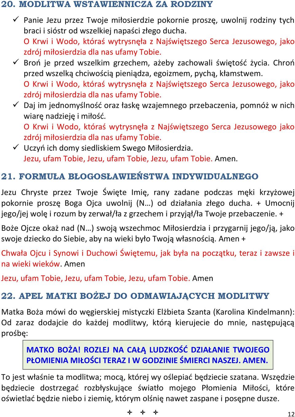 Chroo przed wszelką chciwością pieniądza, egoizmem, pychą, kłamstwem. O Krwi i Wodo, któraś wytrysnęła z Najświętszego Serca Jezusowego, jako zdrój miłosierdzia dla nas ufamy Tobie.