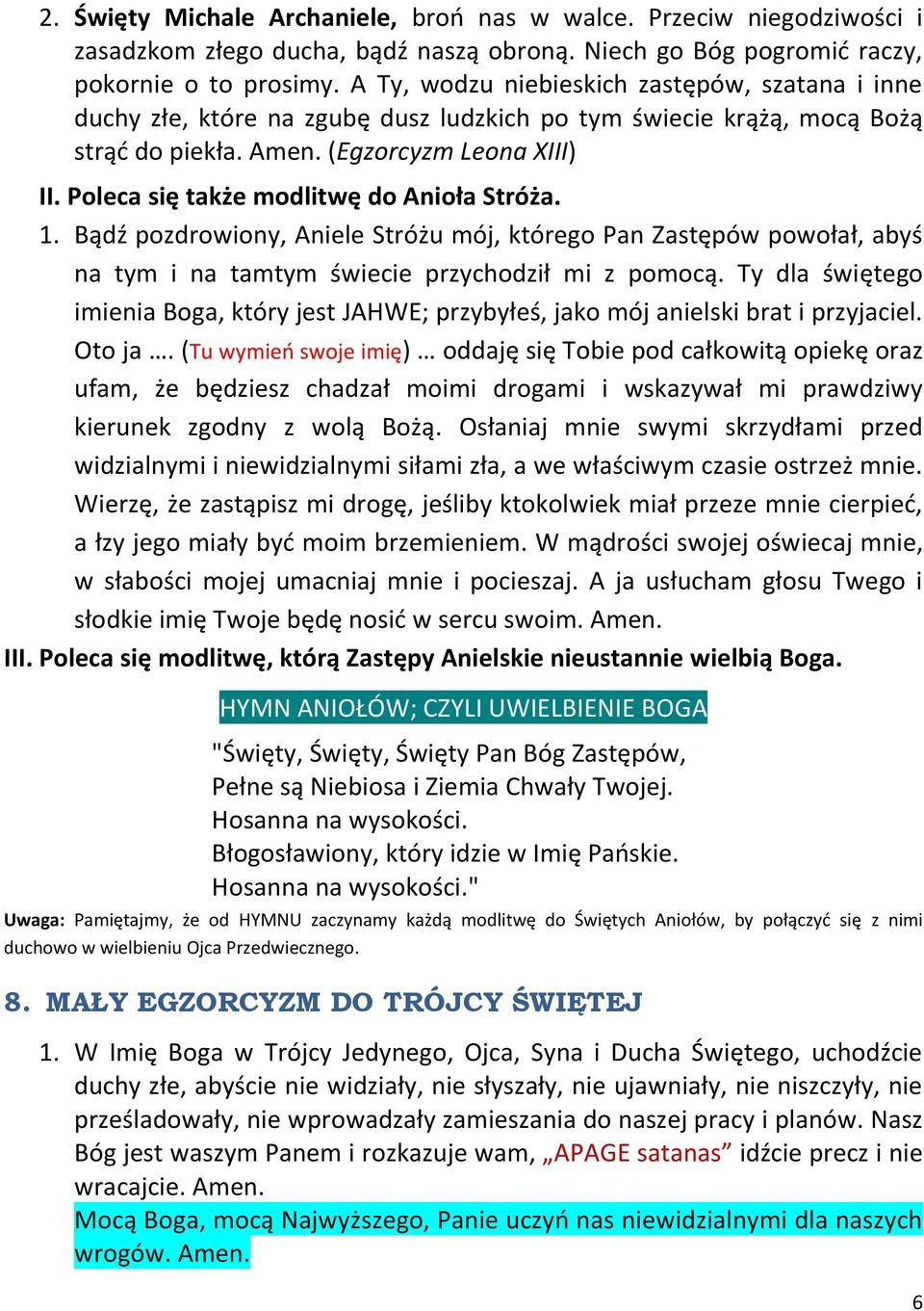Poleca się także modlitwę do Anioła Stróża. 1. Bądź pozdrowiony, Aniele Stróżu mój, którego Pan Zastępów powołał, abyś na tym i na tamtym świecie przychodził mi z pomocą.
