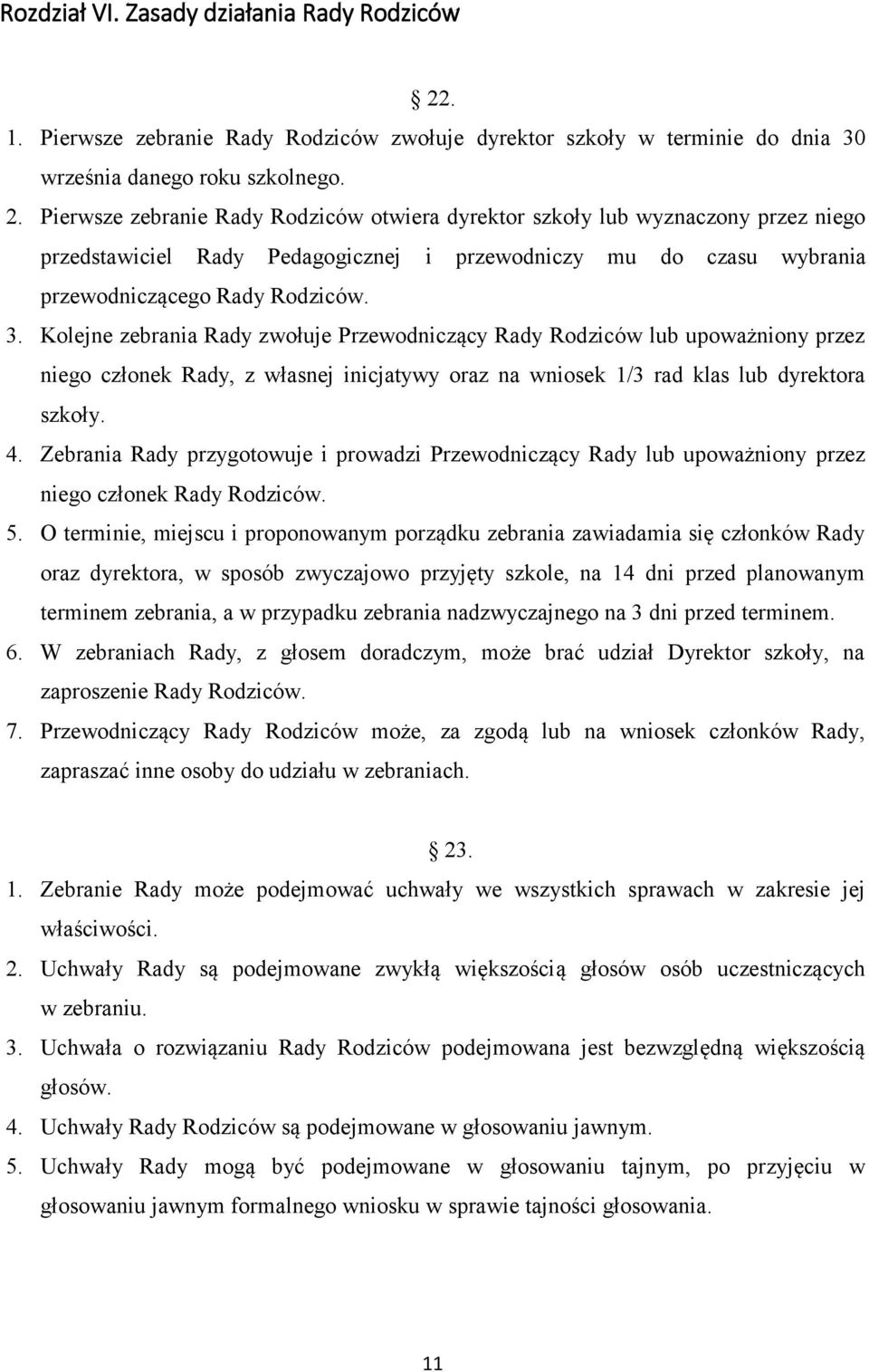 Pierwsze zebranie Rady Rodziców otwiera dyrektor szkoły lub wyznaczony przez niego przedstawiciel Rady Pedagogicznej i przewodniczy mu do czasu wybrania przewodniczącego Rady Rodziców. 3.