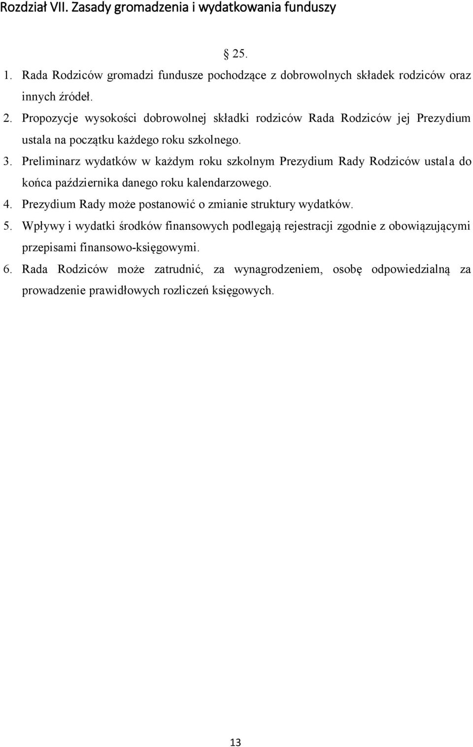 Prezydium Rady może postanowić o zmianie struktury wydatków. 5. Wpływy i wydatki środków finansowych podlegają rejestracji zgodnie z obowiązującymi przepisami finansowo-księgowymi.