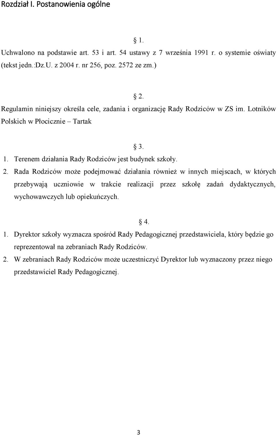 Rada Rodziców może podejmować działania również w innych miejscach, w których przebywają uczniowie w trakcie realizacji przez szkołę zadań dydaktycznych, wychowawczych lub opiekuńczych. 4. 1.