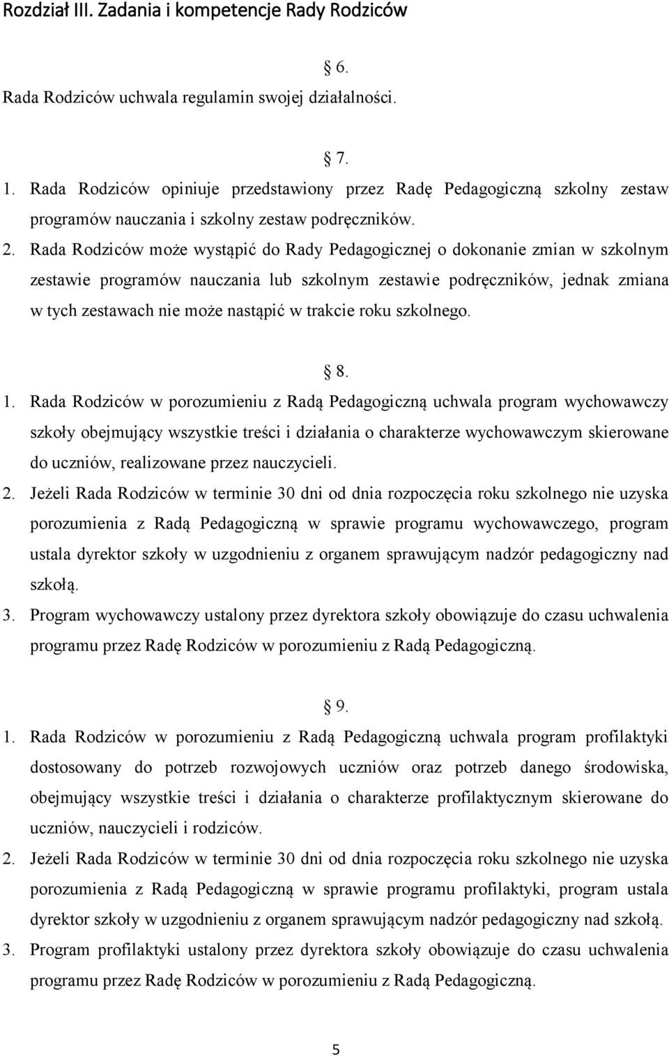 Rada Rodziców może wystąpić do Rady Pedagogicznej o dokonanie zmian w szkolnym zestawie programów nauczania lub szkolnym zestawie podręczników, jednak zmiana w tych zestawach nie może nastąpić w