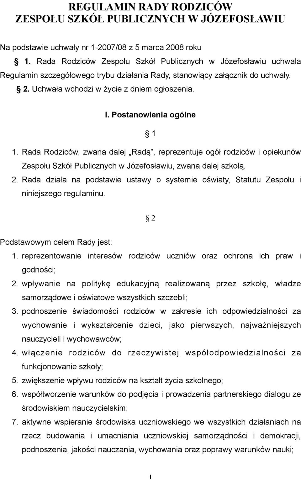 Postanowienia ogólne 1 1. Rada Rodziców, zwana dalej Radą, reprezentuje ogół rodziców i opiekunów Zespołu Szkół Publicznych w Józefosławiu, zwana dalej szkołą. 2.