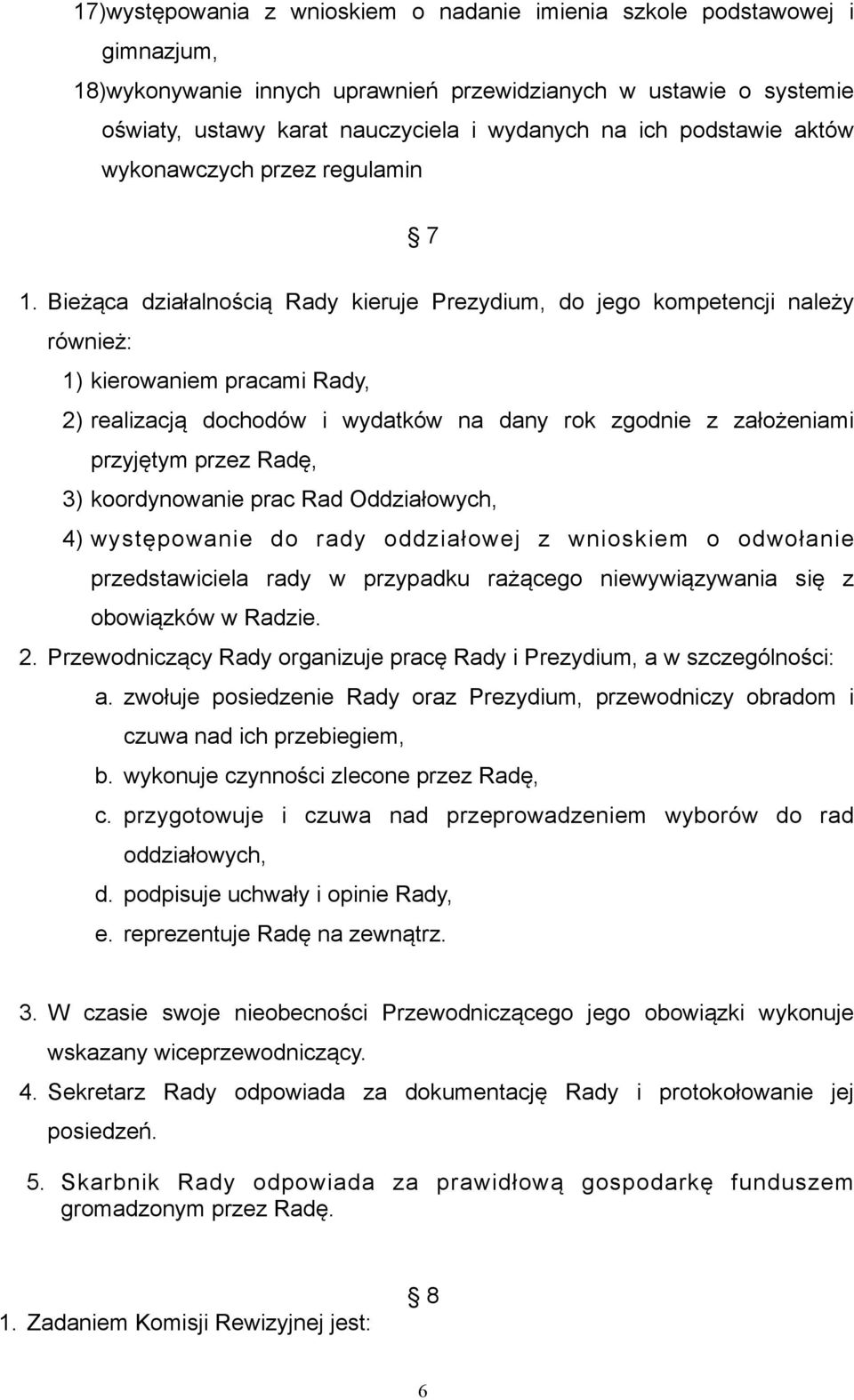 Bieżąca działalnością Rady kieruje Prezydium, do jego kompetencji należy również: 1) kierowaniem pracami Rady, 2) realizacją dochodów i wydatków na dany rok zgodnie z założeniami przyjętym przez