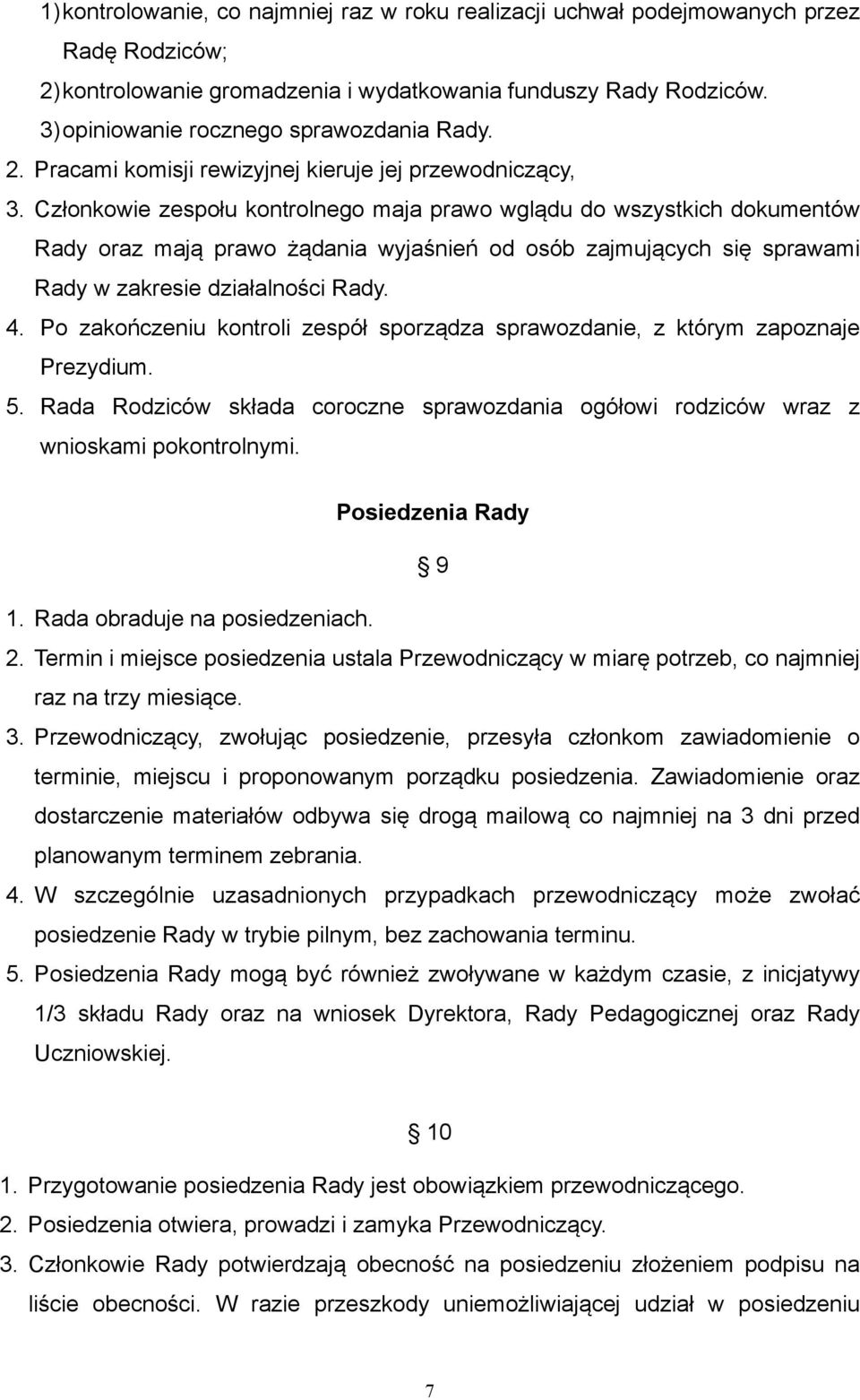 Członkowie zespołu kontrolnego maja prawo wglądu do wszystkich dokumentów Rady oraz mają prawo żądania wyjaśnień od osób zajmujących się sprawami Rady w zakresie działalności Rady. 4.