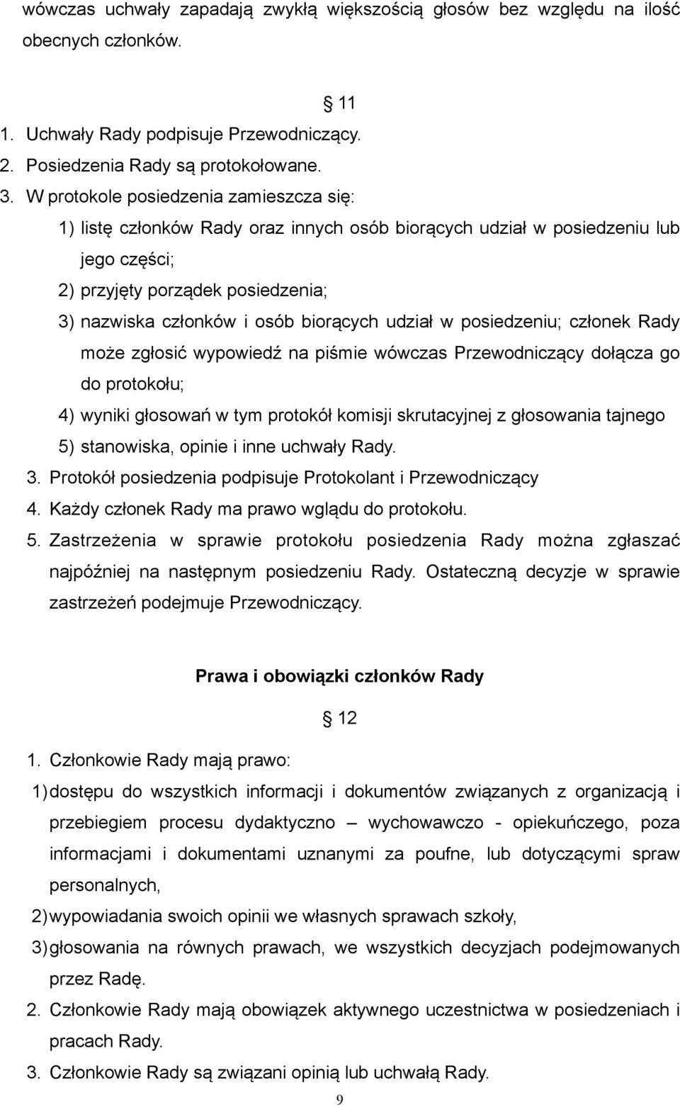 udział w posiedzeniu; członek Rady może zgłosić wypowiedź na piśmie wówczas Przewodniczący dołącza go do protokołu; 4) wyniki głosowań w tym protokół komisji skrutacyjnej z głosowania tajnego 5)