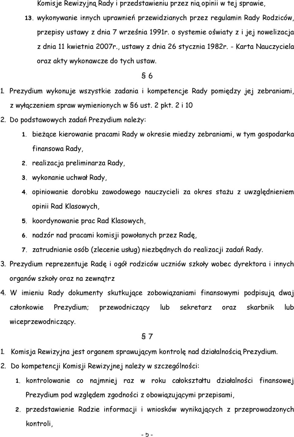 Prezydium wykonuje wszystkie zadania i kompetencje Rady pomiędzy jej zebraniami, z wyłączeniem spraw wymienionych w 6 ust. 2 pkt. 2 i 10 2. Do podstawowych zadań Prezydium należy: 1.