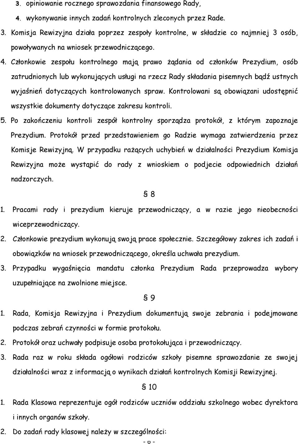 Członkowie zespołu kontrolnego mają prawo żądania od członków Prezydium, osób zatrudnionych lub wykonujących usługi na rzecz Rady składania pisemnych bądź ustnych wyjaśnień dotyczących kontrolowanych