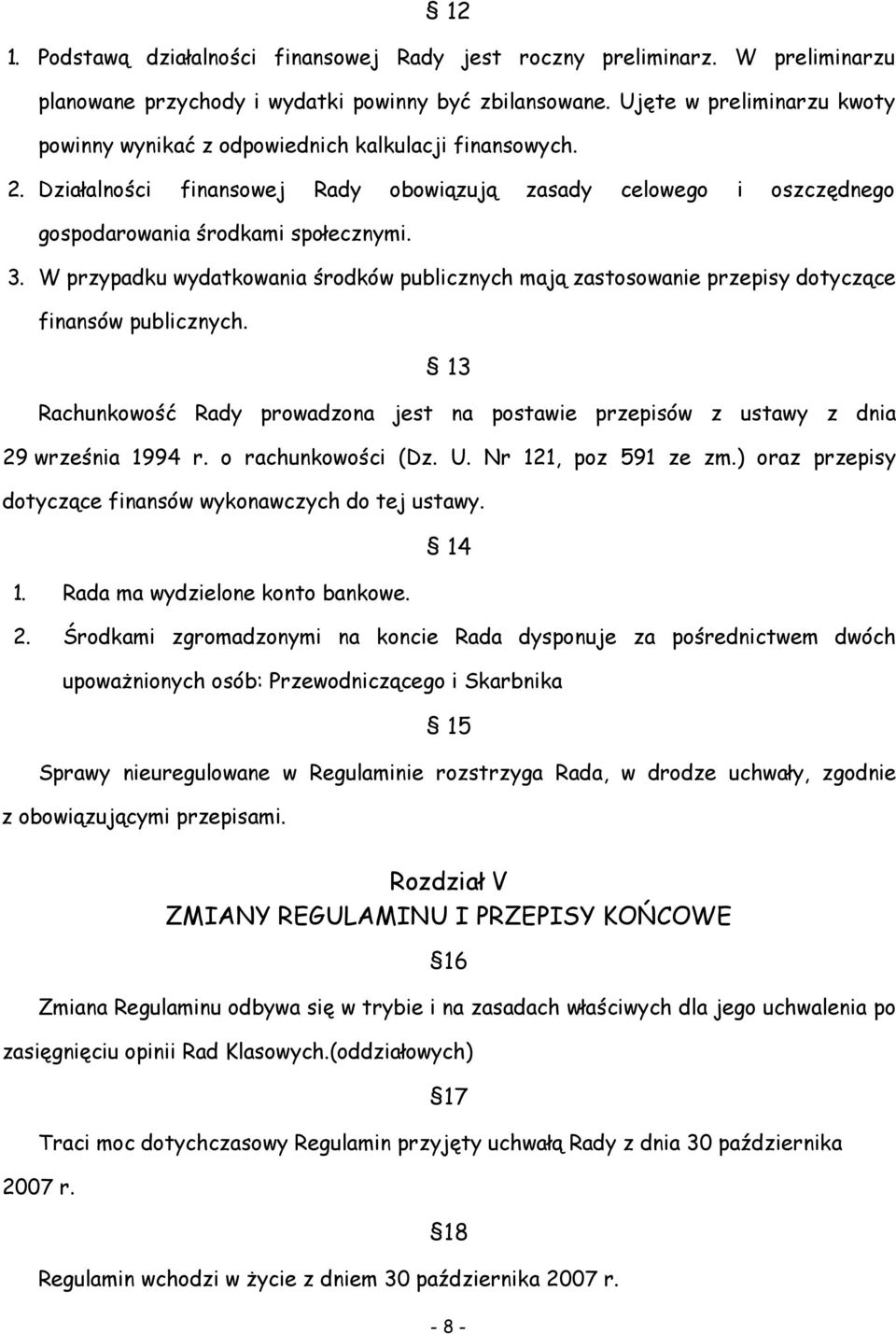 W przypadku wydatkowania środków publicznych mają zastosowanie przepisy dotyczące finansów publicznych. 13 Rachunkowość Rady prowadzona jest na postawie przepisów z ustawy z dnia 29 września 1994 r.