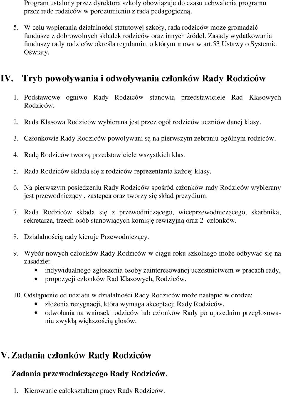 Zasady wydatkowania funduszy rady rodziców określa regulamin, o którym mowa w art.53 Ustawy o Systemie Oświaty. IV. Tryb powoływania i odwoływania członków Rady Rodziców 1.