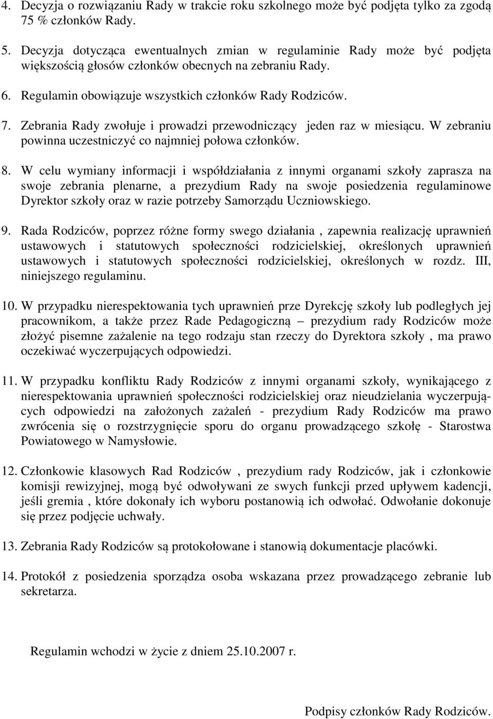 Zebrania Rady zwołuje i prowadzi przewodniczący jeden raz w miesiącu. W zebraniu powinna uczestniczyć co najmniej połowa członków. 8.