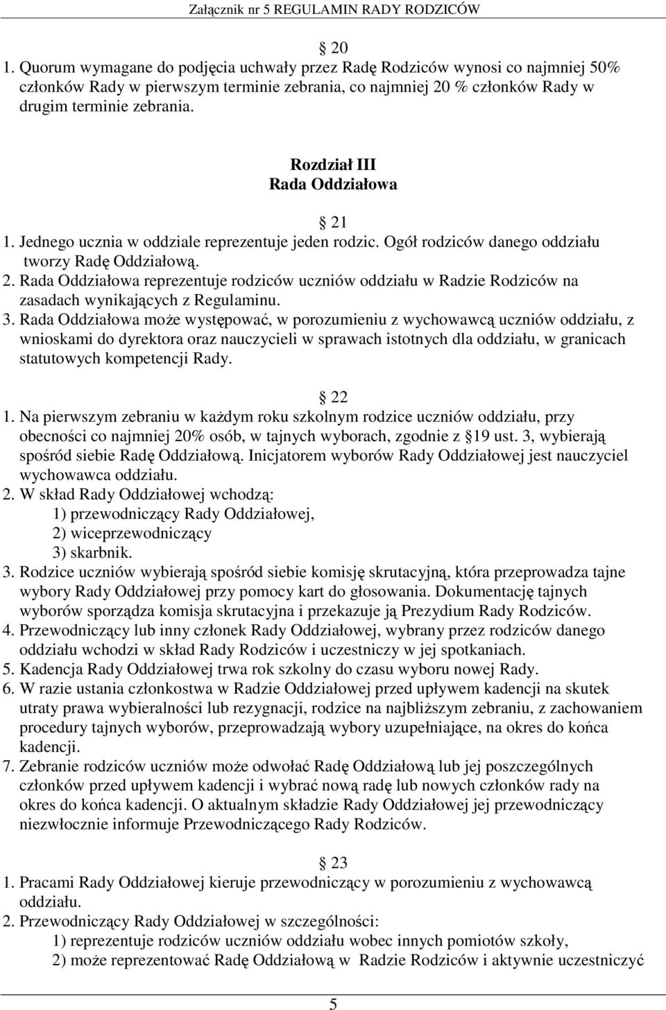 3. Rada Oddziałowa może występować, w porozumieniu z wychowawcą uczniów oddziału, z wnioskami do dyrektora oraz nauczycieli w sprawach istotnych dla oddziału, w granicach statutowych kompetencji Rady.