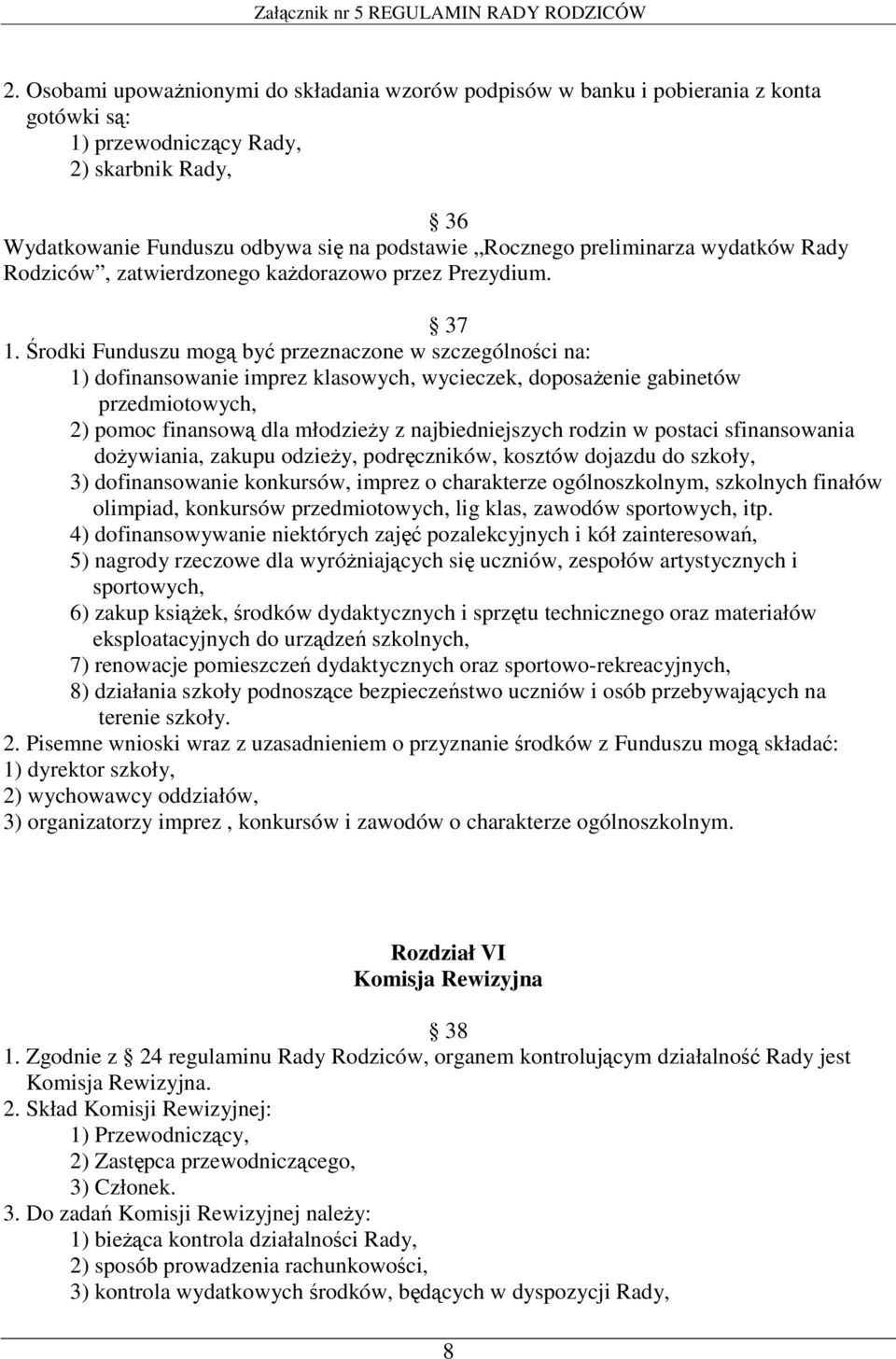 Środki Funduszu mogą być przeznaczone w szczególności na: 1) dofinansowanie imprez klasowych, wycieczek, doposażenie gabinetów przedmiotowych, 2) pomoc finansową dla młodzieży z najbiedniejszych