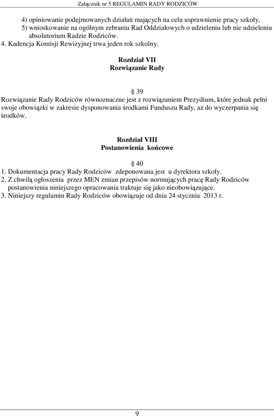 Rozdział VII Rozwiązanie Rady 39 Rozwiązanie Rady Rodziców równoznaczne jest z rozwiązaniem Prezydium, które jednak pełni swoje obowiązki w zakresie dysponowania środkami Funduszu Rady, aż do