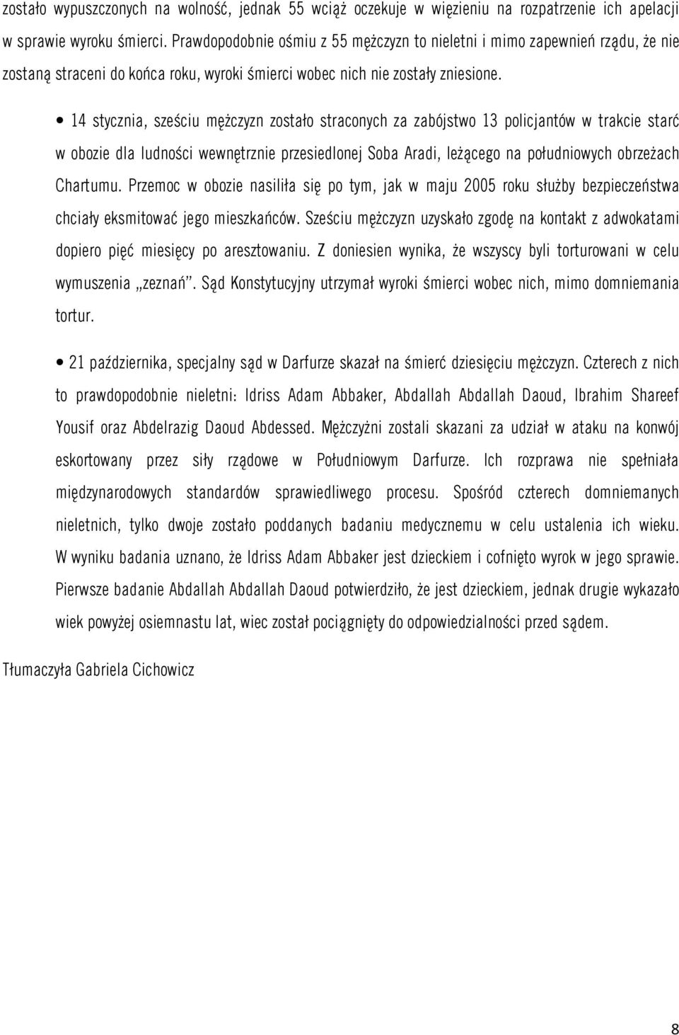 14 stycznia, sześciu mężczyzn zostało straconych za zabójstwo 13 policjantów w trakcie starć w obozie dla ludności wewnętrznie przesiedlonej Soba Aradi, leżącego na południowych obrzeżach Chartumu.