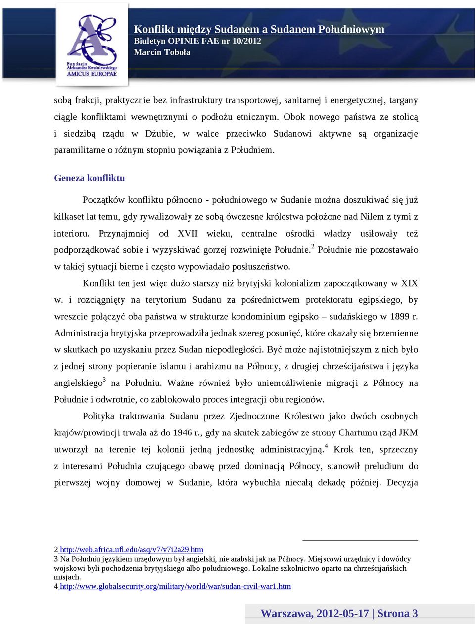 Geneza konfliktu Początków konfliktu północno - południowego w Sudanie można doszukiwać się już kilkaset lat temu, gdy rywalizowały ze sobą ówczesne królestwa położone nad Nilem z tymi z interioru.