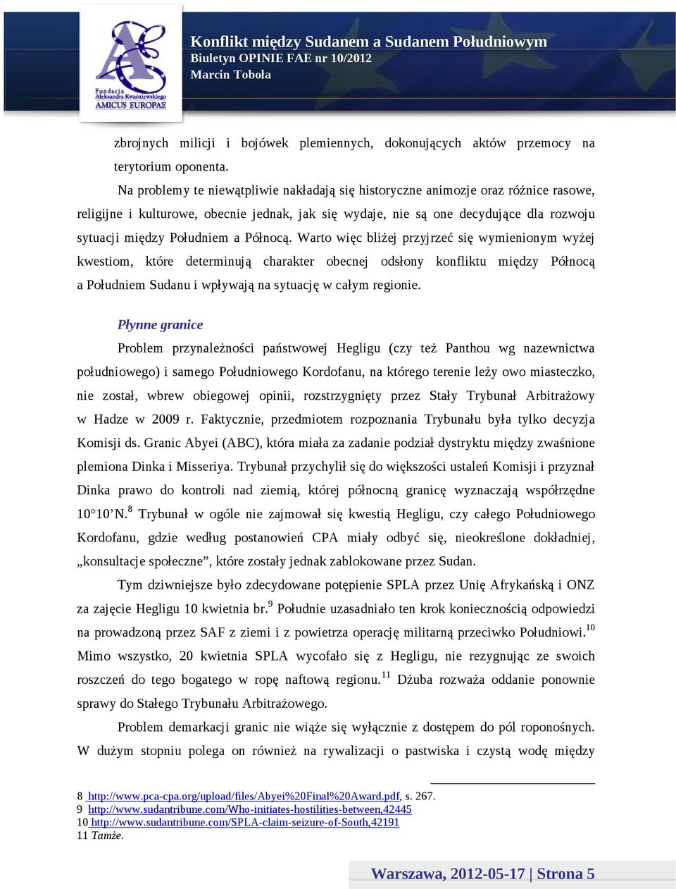 a Północą. Warto więc bliżej przyjrzeć się wymienionym wyżej kwestiom, które determinują charakter obecnej odsłony konfliktu między Północą a Południem Sudanu i wpływają na sytuację w całym regionie.