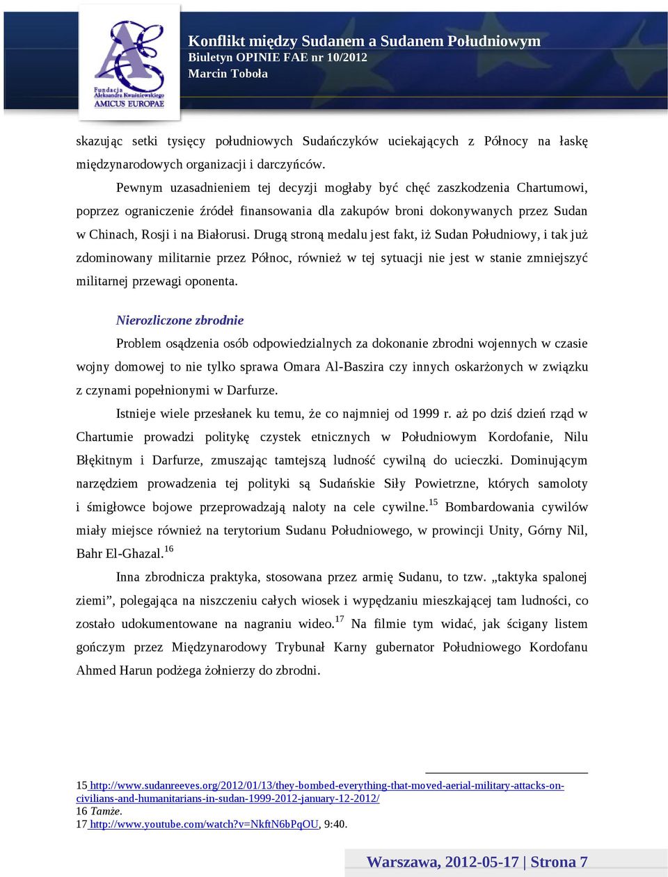 Drugą stroną medalu jest fakt, iż Sudan Południowy, i tak już zdominowany militarnie przez Północ, również w tej sytuacji nie jest w stanie zmniejszyć militarnej przewagi oponenta.