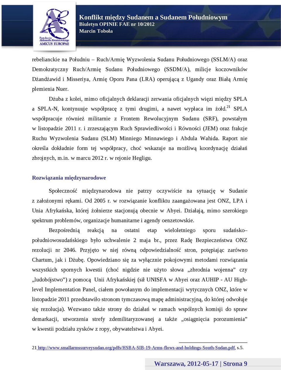 Dżuba z kolei, mimo oficjalnych deklaracji zerwania oficjalnych więzi między SPLA a SPLA-N, kontynuuje współpracę z tymi drugimi, a nawet wypłaca im żołd.
