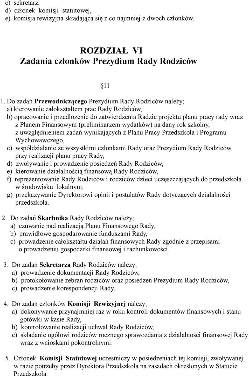 Finansowym (preliminarzem wydatków) na dany rok szkolny, z uwzględnieniem zadań wynikających z Planu Pracy Przedszkola i Programu Wychowawczego, c) współdziałanie ze wszystkimi członkami Rady oraz