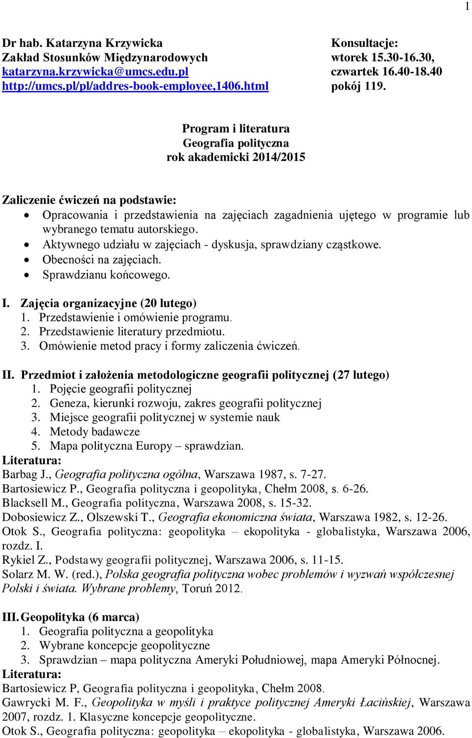 Program i literatura Geografia polityczna rok akademicki 2014/2015 Zaliczenie ćwiczeń na podstawie: Opracowania i przedstawienia na zajęciach zagadnienia ujętego w programie lub wybranego tematu