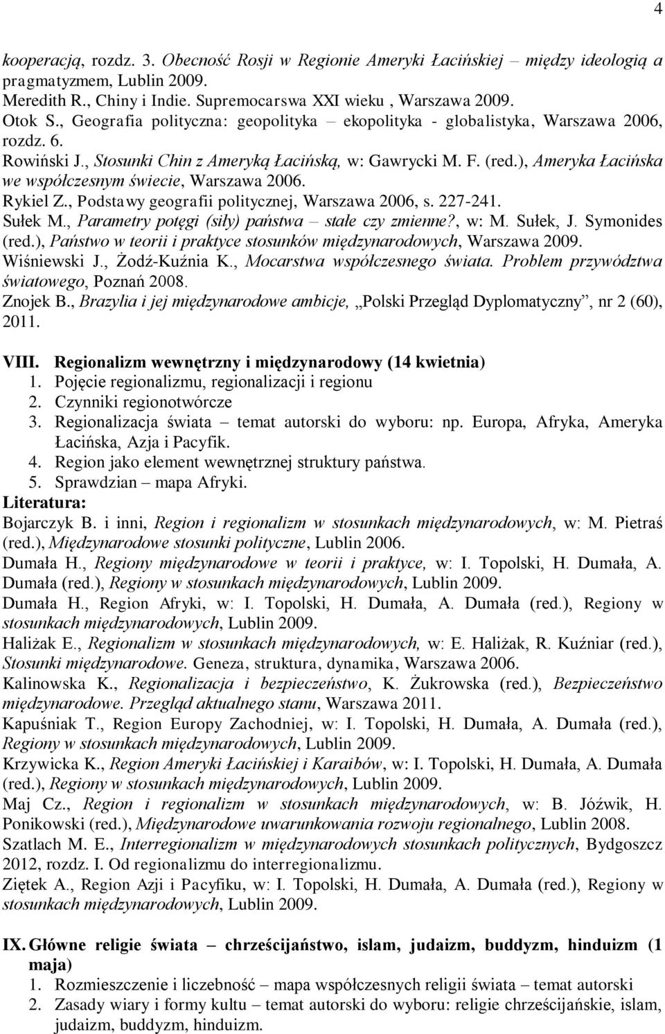 ), Ameryka Łacińska we współczesnym świecie, Warszawa 2006. Rykiel Z., Podstawy geografii politycznej, Warszawa 2006, s. 227-241. Sułek M., Parametry potęgi (siły) państwa stałe czy zmienne?, w: M.