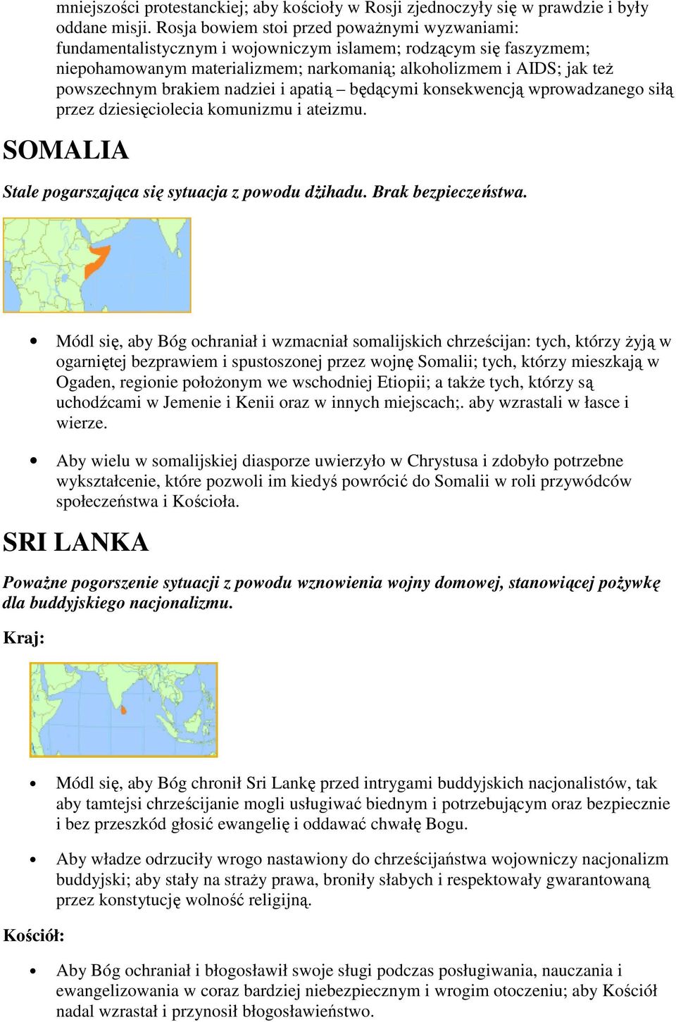 brakiem nadziei i apatią będącymi konsekwencją wprowadzanego siłą przez dziesięciolecia komunizmu i ateizmu. SOMALIA Stale pogarszająca się sytuacja z powodu dŝihadu. Brak bezpieczeństwa.