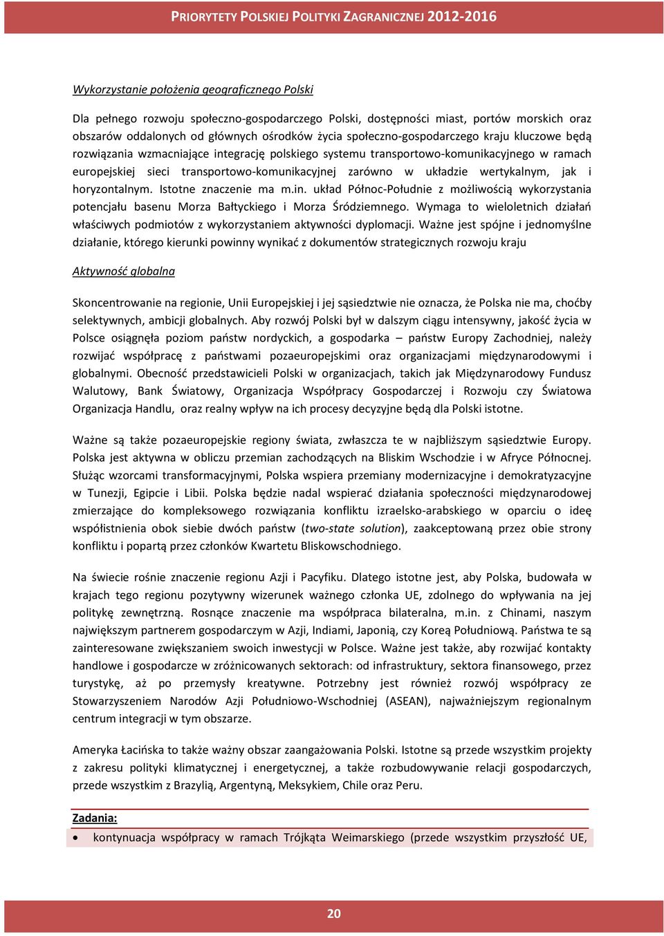 układzie wertykalnym, jak i horyzontalnym. Istotne znaczenie ma m.in. układ Północ-Południe z możliwością wykorzystania potencjału basenu Morza Bałtyckiego i Morza Śródziemnego.