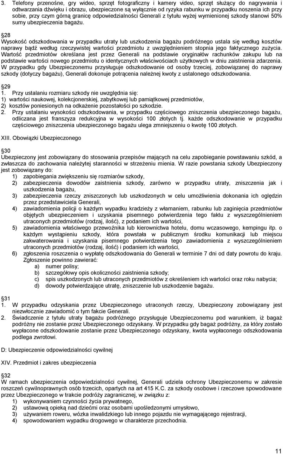 28 Wysokość odszkodowania w przypadku utraty lub uszkodzenia bagażu podróżnego ustala się według kosztów naprawy bądź według rzeczywistej wartości przedmiotu z uwzględnieniem stopnia jego faktycznego