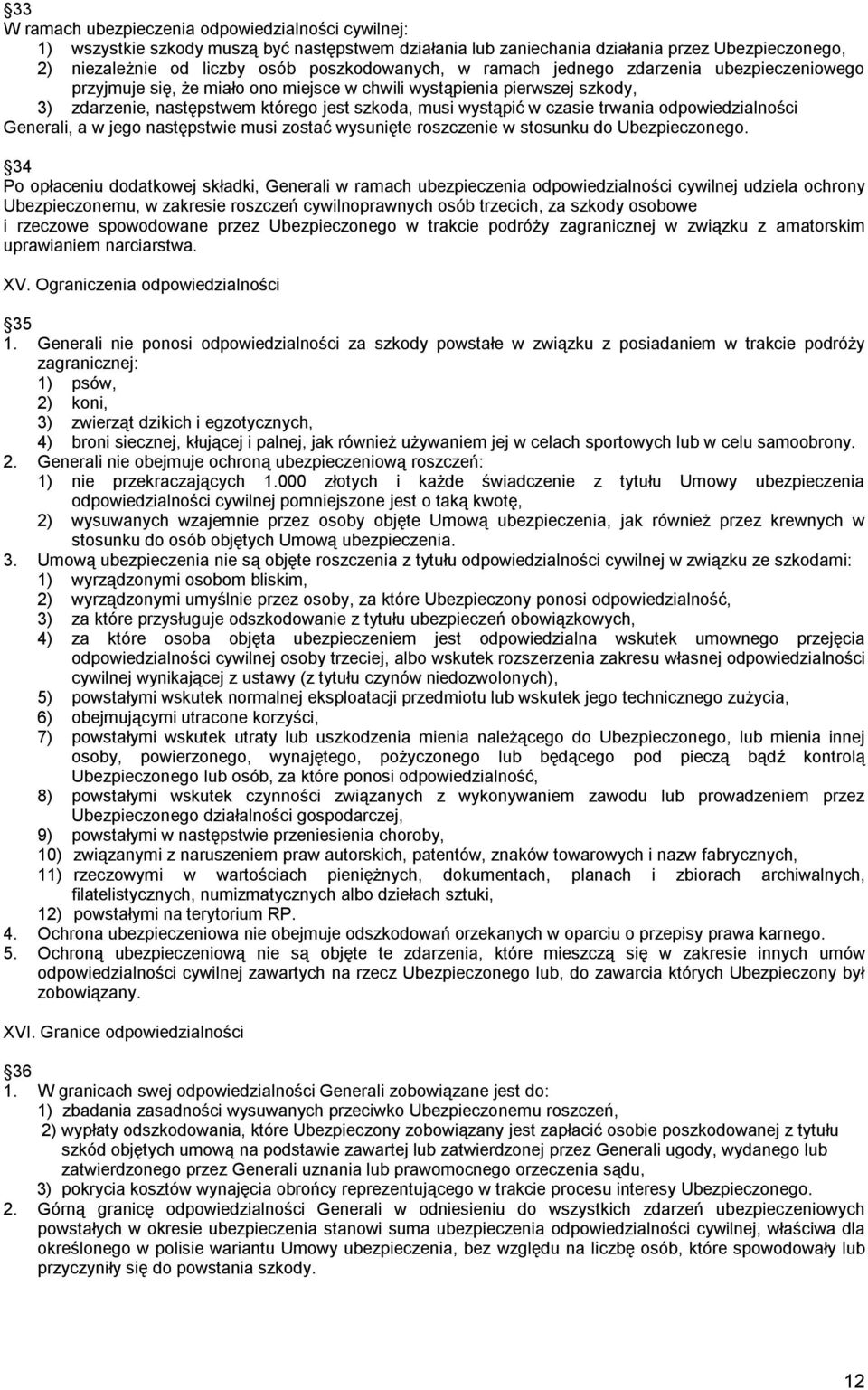odpowiedzialności Generali, a w jego następstwie musi zostać wysunięte roszczenie w stosunku do Ubezpieczonego.