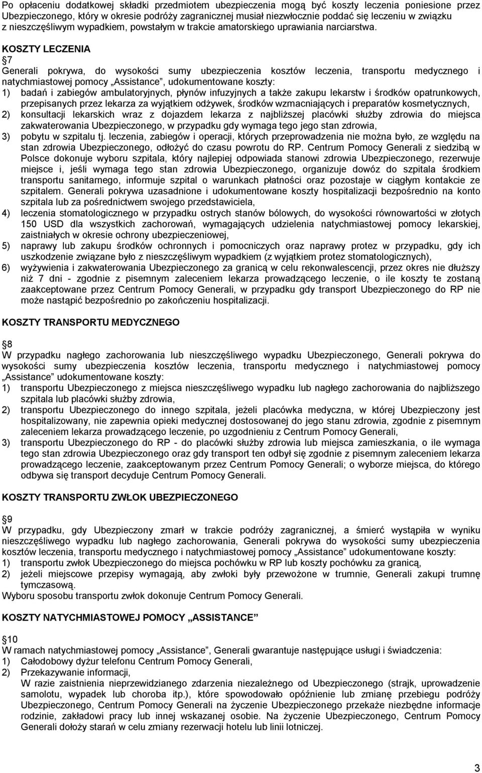 KOSZTY LECZENIA 7 Generali pokrywa, do wysokości sumy ubezpieczenia kosztów leczenia, transportu medycznego i natychmiastowej pomocy Assistance, udokumentowane koszty: 1) badań i zabiegów