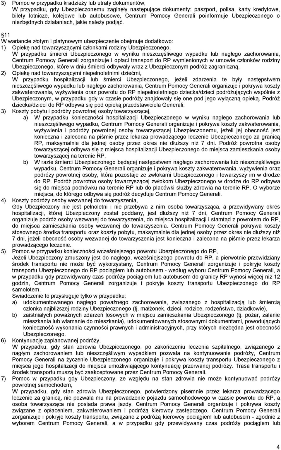 11 W wariancie złotym i platynowym ubezpieczenie obejmuje dodatkowo: 1) Opiekę nad towarzyszącymi członkami rodziny Ubezpieczonego, W przypadku śmierci Ubezpieczonego w wyniku nieszczęśliwego wypadku