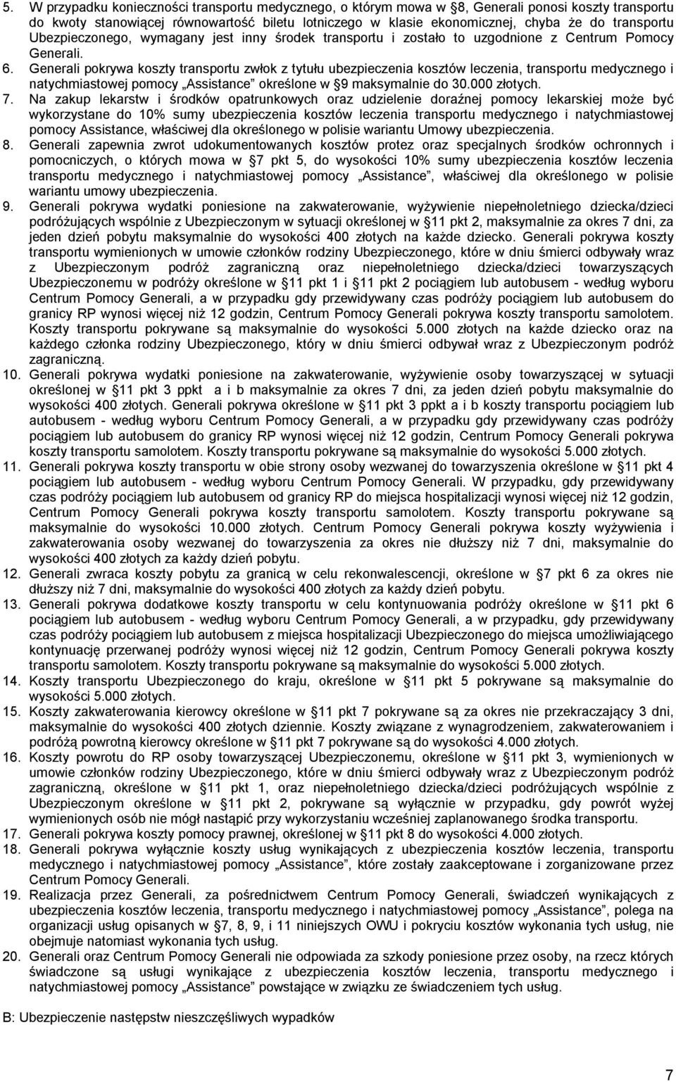 Generali pokrywa koszty transportu zwłok z tytułu ubezpieczenia kosztów leczenia, transportu medycznego i natychmiastowej pomocy Assistance określone w 9 maksymalnie do 30.000 złotych. 7.