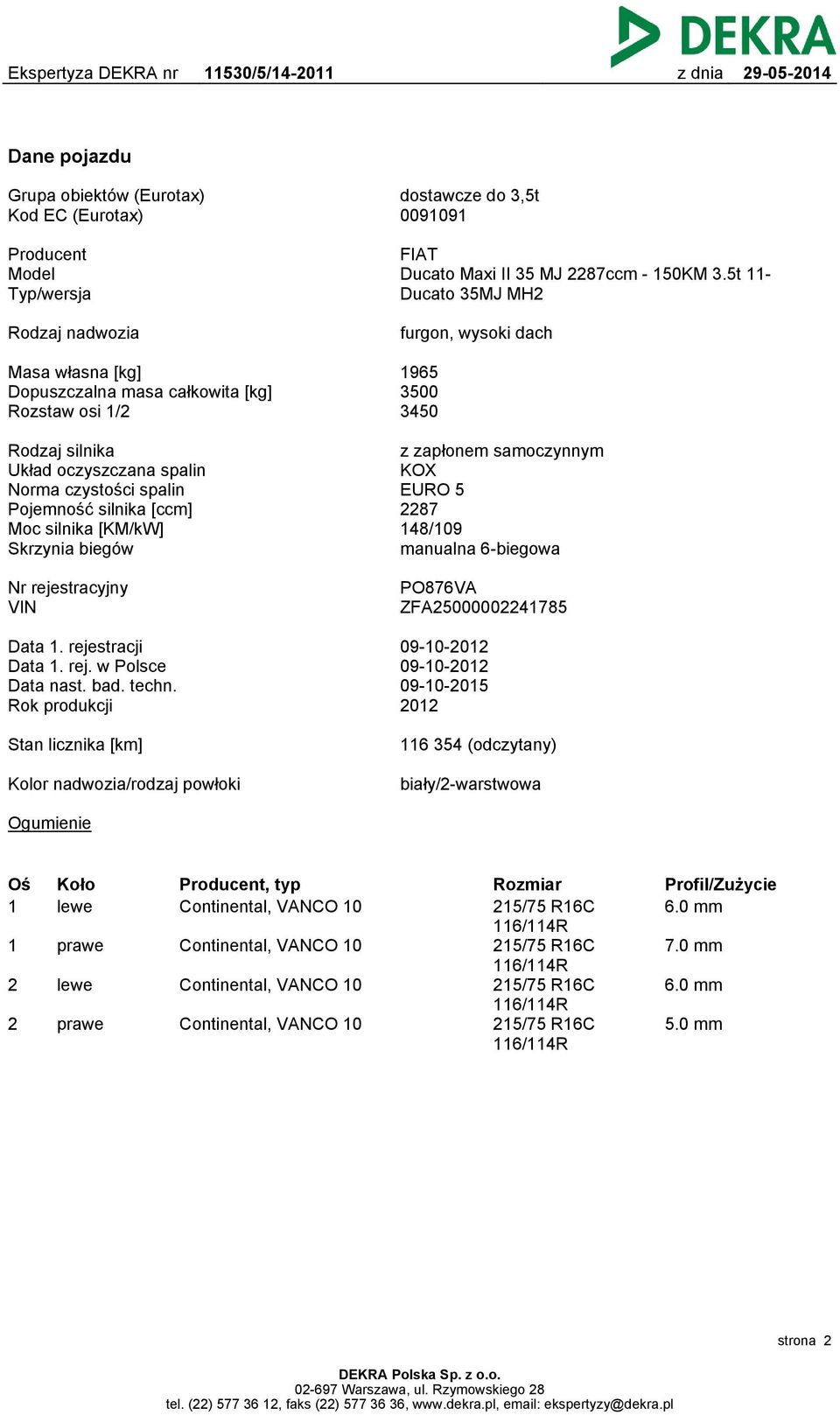 spalin Pojemność silnika [ccm] Moc silnika [KM/kW] Skrzynia biegów z zapłonem samoczynnym KOX EURO 5 2287 148/109 manualna 6-biegowa Nr rejestracyjny VIN PO876VA ZFA25000002241785 Data 1.