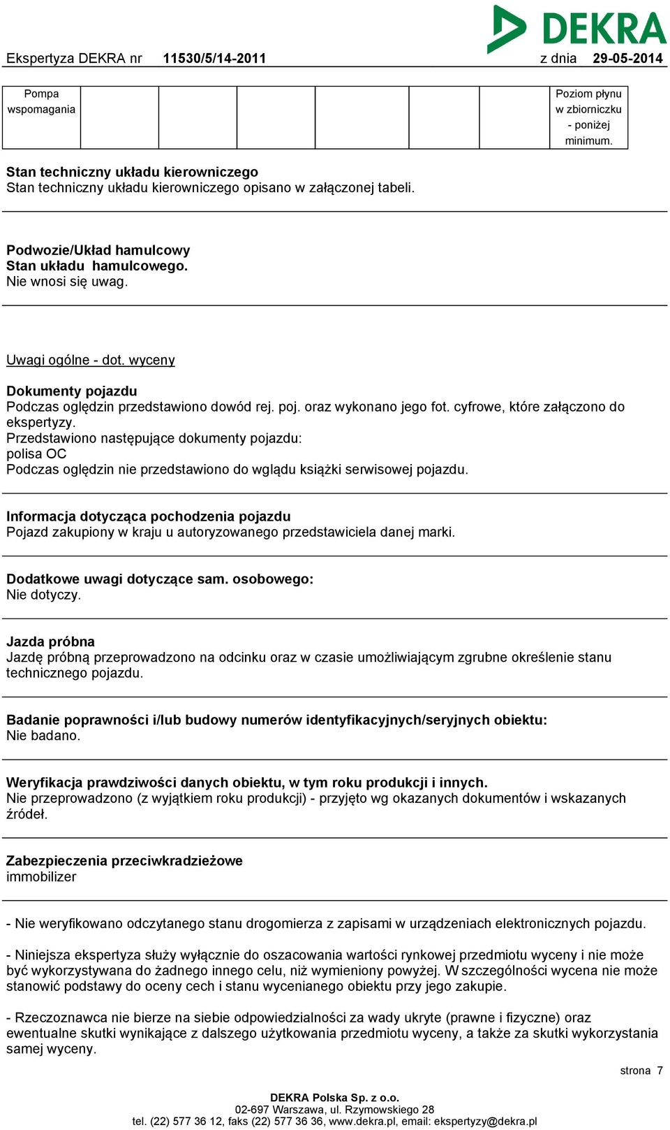 cyfrowe, które załączono do ekspertyzy. Przedstawiono następujące dokumenty pojazdu: polisa OC Podczas oględzin nie przedstawiono do wglądu książki serwisowej pojazdu.