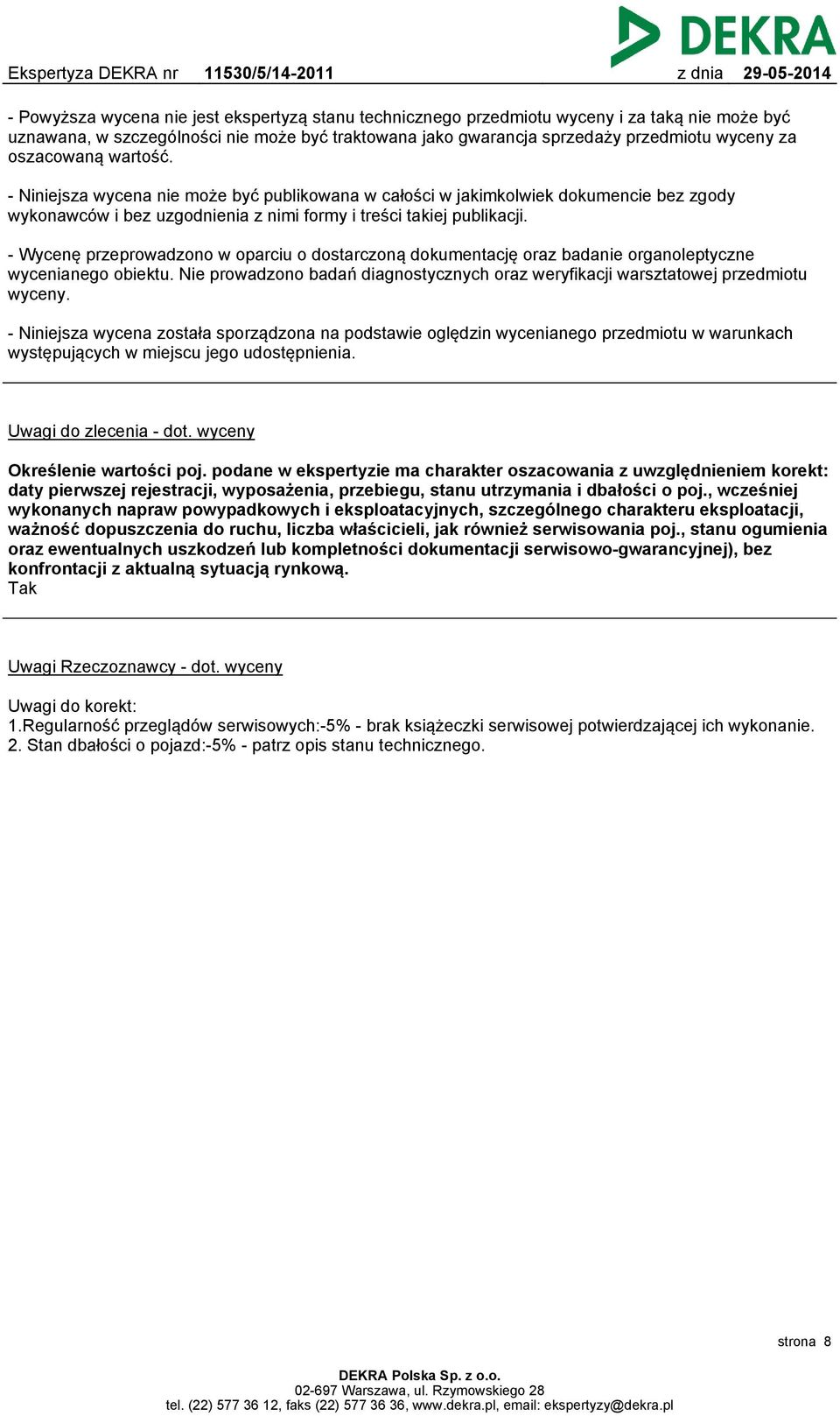 - Wycenę przeprowadzono w oparciu o dostarczoną dokumentację oraz badanie organoleptyczne wycenianego obiektu. Nie prowadzono badań diagnostycznych oraz weryfikacji warsztatowej przedmiotu wyceny.