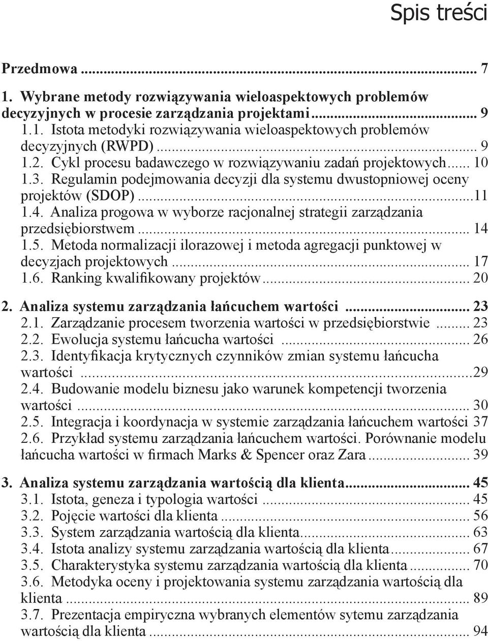 Analiza progowa w wyborze racjonalnej strategii zarządzania przedsiębiorstwem... 14 1.5. Metoda normalizacji ilorazowej i metoda agregacji punktowej w decyzjach projektowych... 17 1.6.