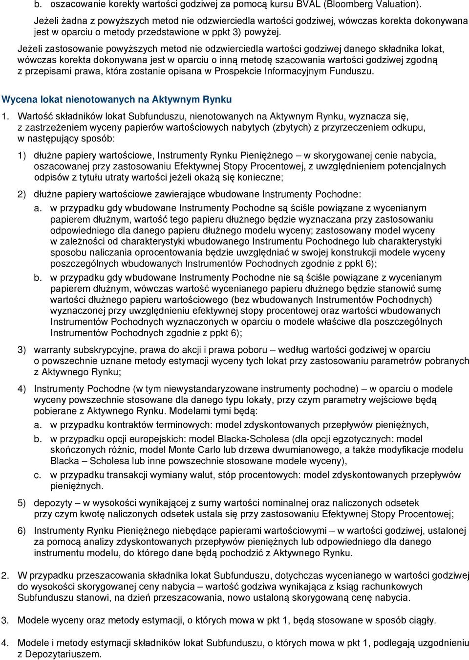 Jeżeli zastosowanie powyższych metod nie odzwierciedla wartości godziwej danego składnika lokat, wówczas korekta dokonywana jest w oparciu o inną metodę szacowania wartości godziwej zgodną z