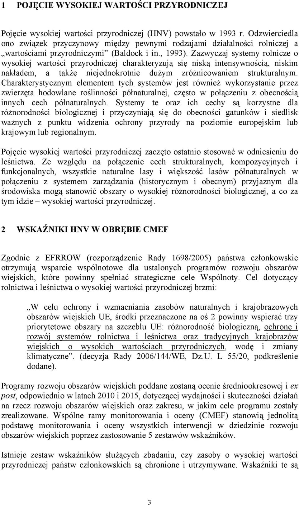 Zazwyczaj systemy rolnicze o wysokiej wartości przyrodniczej charakteryzują się niską intensywnością, niskim nakładem, a także niejednokrotnie dużym zróżnicowaniem strukturalnym.